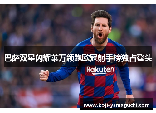 巴萨双星闪耀莱万领跑欧冠射手榜独占鳌头