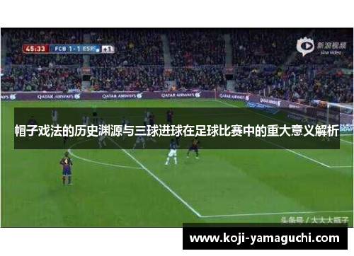 帽子戏法的历史渊源与三球进球在足球比赛中的重大意义解析